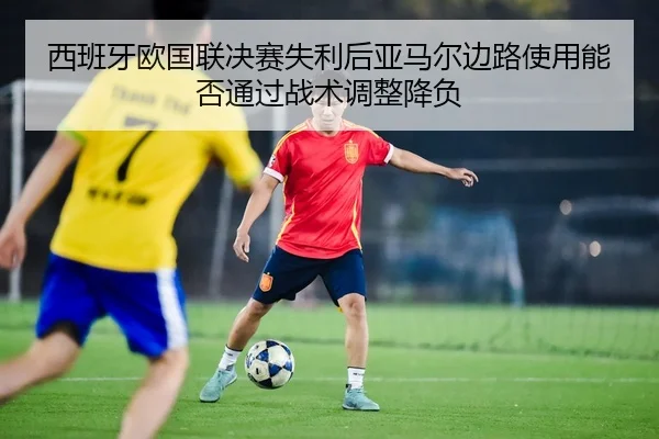 xi-ban-ya-ou-guo-lian-jue-sai-shi-li-hou-ya-ma-er-bian-lu-shi-yong-neng-fou-tong-guo-zhan-shu-tiao-zheng-jiang-fu-2-287.jpg